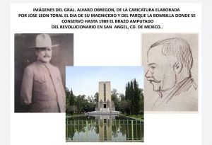 Foto No 1: Collage con las imágenes del Gral. Álvaro Obregón (El Manco de Celaya), la caricatura que le hizo José León Toral a Obregón el día del magnicidio y el Parque de la Bombilla que existió hasta 1989 en San Ángel al Sur de la Cd. de México, donde se exhibía el bazo derecho amputado del revolucionario.